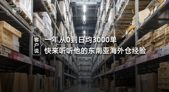 一年从0到日均3000单，快来听听他的东南亚海外仓经验